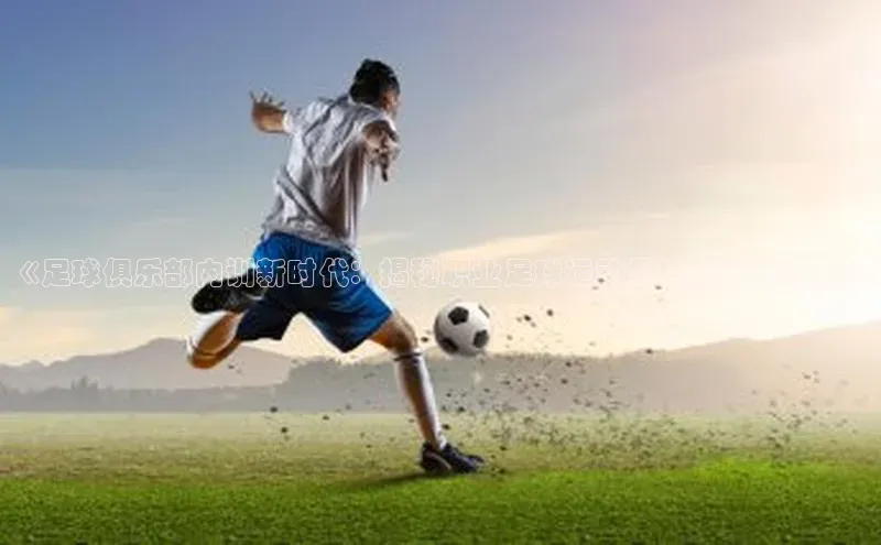 天辰平台官网登录入口百度智能云《足球俱乐部内训新时代：揭秘职业足球运动员日常训练方案》