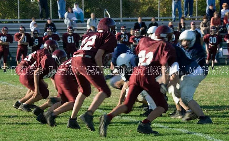 天辰登录连接百度教育飞跃潮流：顶级体育赛事运动服的创新设计与功能特性