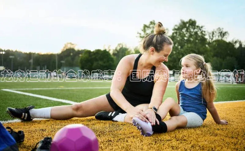 龙舟运动的全球盛事：国际赛事概览与赏析