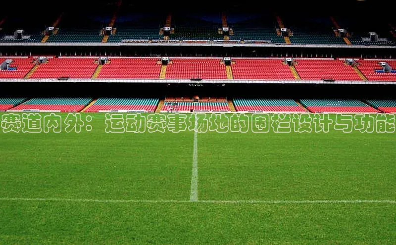 赛道内外：运动赛事场地的围栏设计与功能
