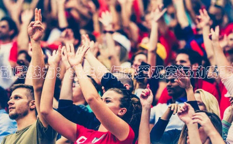 动感魅力：女生为何热爱观赏运动赛事
