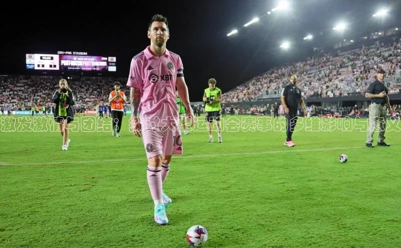 激发激情与团结：探讨大型运动会赛事的多维影响与意义