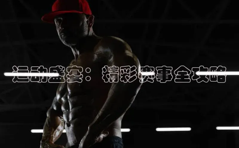 运动盛宴：精彩赛事全攻略