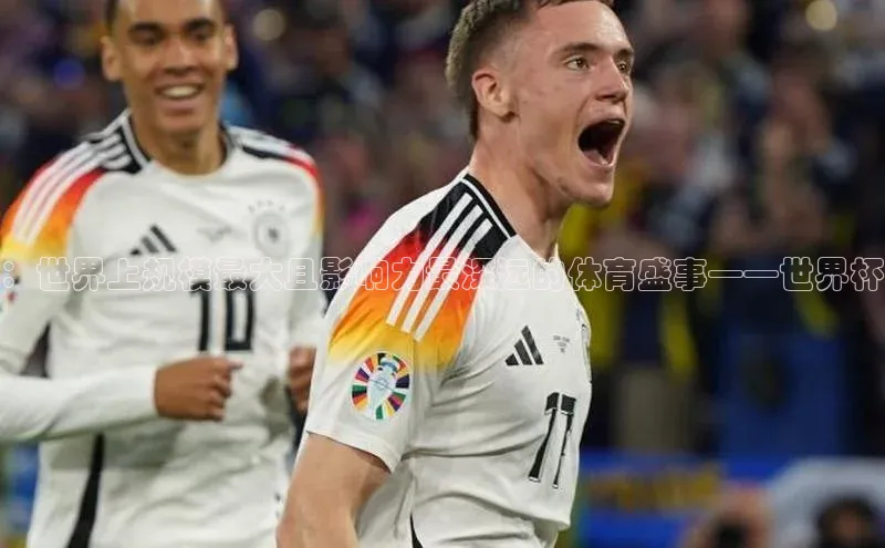 ：世界上规模最大且影响力最深远的体育盛事——世界杯